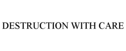 DESTRUCTION WITH CARE trademark