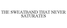 THE SWEATBAND THAT NEVER SATURATES trademark