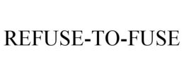 REFUSE-TO-FUSE trademark