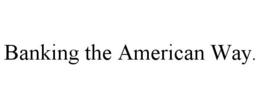 BANKING THE AMERICAN WAY. trademark