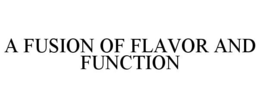 A FUSION OF FLAVOR AND FUNCTION trademark