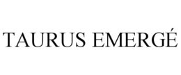 TAURUS EMERGÉ trademark