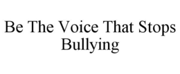 BE THE VOICE THAT STOPS BULLYING trademark