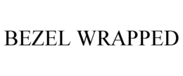 BEZEL WRAPPED trademark