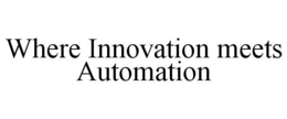 WHERE INNOVATION MEETS AUTOMATION trademark