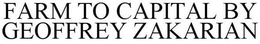 FARM TO CAPITAL BY GEOFFREY ZAKARIAN trademark