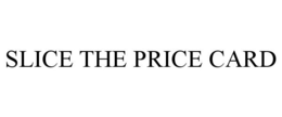 SLICE THE PRICE CARD trademark