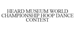 HEARD MUSEUM WORLD CHAMPIONSHIP HOOP DANCE CONTEST trademark