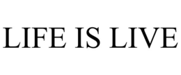 LIFE IS LIVE trademark