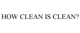 HOW CLEAN IS CLEAN? trademark