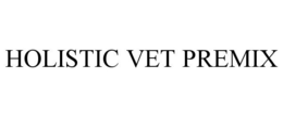 HOLISTIC VET PREMIX trademark