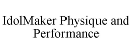 IDOLMAKER PHYSIQUE AND PERFORMANCE trademark