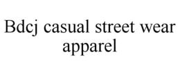 BDCJ CASUAL STREET WEAR APPAREL trademark