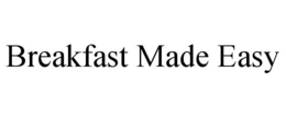 BREAKFAST MADE EASY trademark