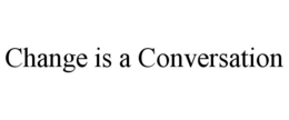 CHANGE IS A CONVERSATION trademark