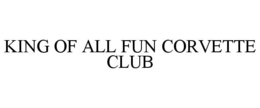 KING OF ALL FUN CORVETTE CLUB trademark