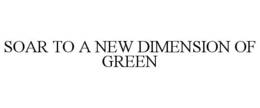 SOAR TO A NEW DIMENSION OF GREEN trademark