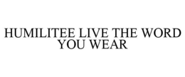 HUMILITEE LIVE THE WORD YOU WEAR trademark