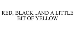 RED, BLACK...AND A LITTLE BIT OF YELLOW trademark