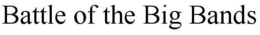 BATTLE OF THE BIG BANDS trademark