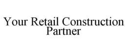 YOUR RETAIL CONSTRUCTION PARTNER trademark