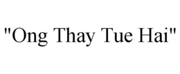 "ONG THAY TUE HAI" trademark