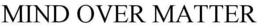 MIND OVER MATTER trademark