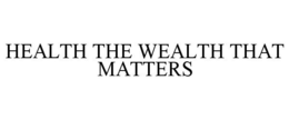 HEALTH THE WEALTH THAT MATTERS trademark