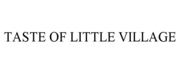 TASTE OF LITTLE VILLAGE trademark