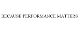 BECAUSE PERFORMANCE MATTERS trademark