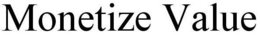 MONETIZE VALUE trademark