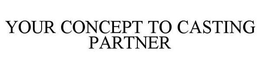 YOUR CONCEPT TO CASTING PARTNER trademark