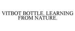 VITBOT BOTTLE. LEARNING FROM NATURE. trademark