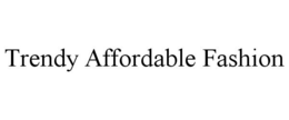 TRENDY AFFORDABLE FASHION trademark