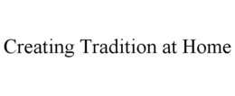 CREATING TRADITION AT HOME trademark