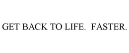 GET BACK TO LIFE. FASTER. trademark