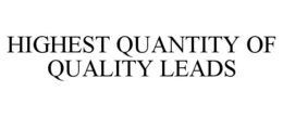 HIGHEST QUANTITY OF QUALITY LEADS trademark