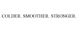 COLDER. SMOOTHER. STRONGER. trademark