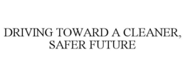 DRIVING TOWARD A CLEANER, SAFER FUTURE trademark