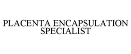 PLACENTA ENCAPSULATION SPECIALIST trademark