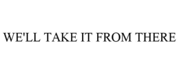WE'LL TAKE IT FROM THERE trademark