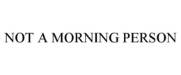 NOT A MORNING PERSON trademark
