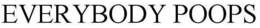 EVERYBODY POOPS trademark