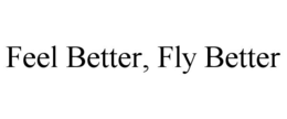 FEEL BETTER, FLY BETTER trademark