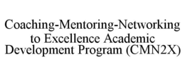 COACHING-MENTORING-NETWORKING TO EXCELLENCE ACADEMIC DEVELOPMENT PROGRAM (CMN2X) trademark