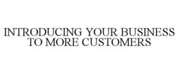 INTRODUCING YOUR BUSINESS TO MORE CUSTOMERS trademark