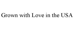 GROWN WITH LOVE IN THE USA trademark