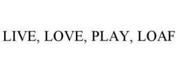 LIVE, LOVE, PLAY, LOAF trademark