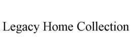LEGACY HOME COLLECTION trademark
