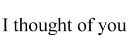 I THOUGHT OF YOU trademark